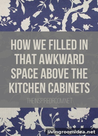 How to Fill in That Awkward Extra Space Above the Kitchen Cabinets
