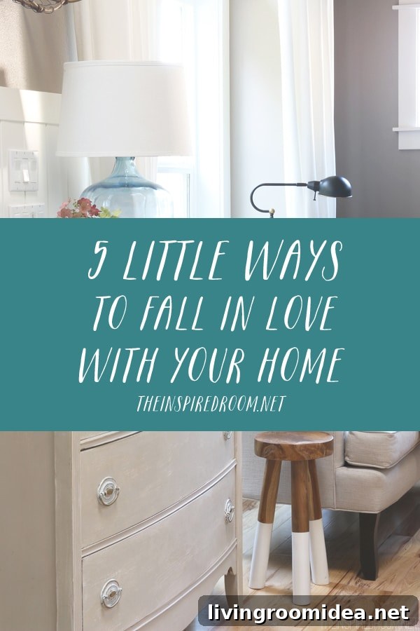 5 Simple Ways to Rediscover Joy in Your Home 5 5 Little Ways to Fall In Love With Your Home - The Inspired Room Blog - Love the Home You Have