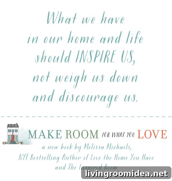 Organized Home Habits: Make Room for What You Love 4 Make Room for What You Love - New book by NYT Bestselling Author of Love the Home You Have and The Inspired Room - Melissa Michaels