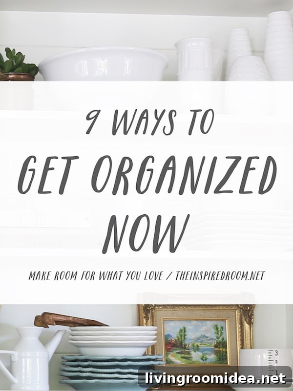 9 Ways to Get Organized Now - The Inspired Room - Make Room for What You Love